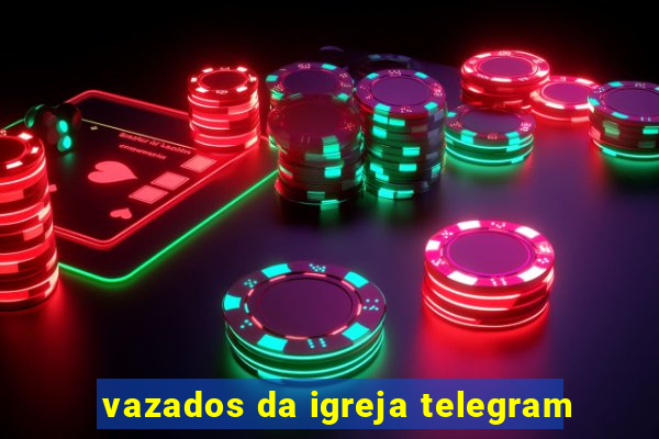 vazados da igreja telegram